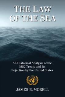 The Law of the Sea: An Historical Analysis of the 1982 Treaty and Its Rejection by the United States
