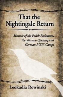 That the Nightingale Return: Memoir of the Polish Resistance, the Warsaw Uprising and German P.O.W. Camps