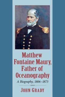 Matthew Fontaine Maury, Father of Oceanography: A Biography, 1806-1873