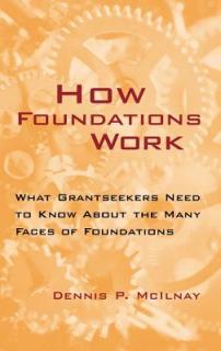 How Foundations Work: What Grantseekers Need to Know about the Many Faces of Foundations