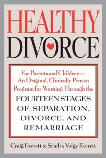 Healthy Divorce: For Parents and Children--An Original, Clinically Proven Program for Working Through the Fourteen Stages of Separation