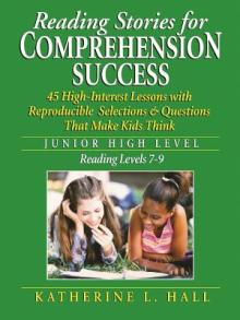 Reading Stories for Comprehension Success Junior High Level; Reading Level 7-9: 45 High-Interest Lessons with Reproducible Selections & Questions That
