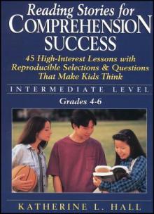 Reading Stories for Comprehension Success: Intermediate Level; Grades 4-6: 45 High-Interest Lessons with Reproducible Selections & Questions That Make