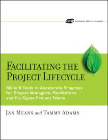Facilitating the Project Lifecycle: The Skills & Tools to Accelerate Progress for Project Managers, Facilitators, and Six SIGMA Project Teams [With CD