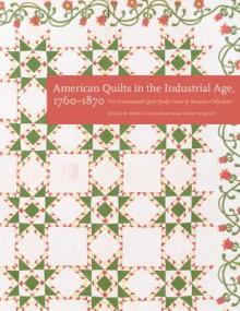 American Quilts in the Industrial Age, 1760-1870: The International Quilt Study Center and Museum Collections
