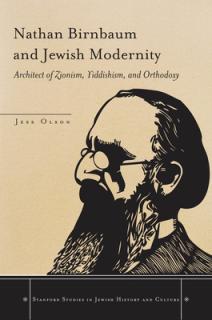 Nathan Birnbaum and Jewish Modernity: Architect of Zionism, Yiddishism, and Orthodoxy