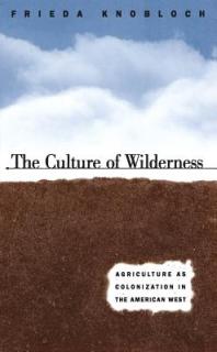 The Culture of Wilderness: Agriculture As Colonization in the American West