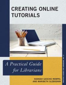 Creating Online Tutorials: A Practical Guide for Librarians