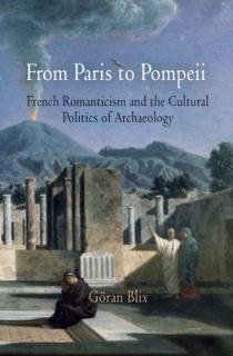 From Paris to Pompeii: French Romanticism and the Cultural Politics of Archaeology