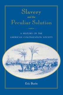 Slavery and the Peculiar Solution: A History of the American Colonization Society