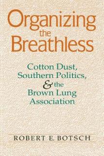 Organizing the Breathless: Cotton Dust, Southern Politics, and the Brown Lung Association
