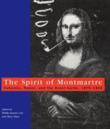 The Spirit of Montmartre: Cabarets, Humor and the Avant Garde, 1875-1905