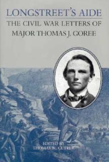 Longstreet's Aide: The Civil War Letters of Major Thomas J Goree