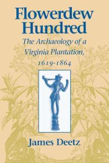Flowerdew Hundred Flowerdew Hundred: The Archaeology of a Virginia Plantation, 1619-1864 the Archaeology of a Virginia Plantation, 1619-1864