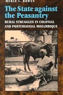 State Against the Peasantry: Rural Struggles in Colonial and Postcolonial Mozambique