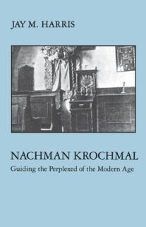 Nachman Krochmal: Guiding the Perplexed of the Modern Age
