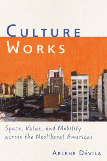Culture Works: Space, Value, and Mobility Across the Neoliberal Americas