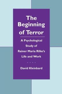 The Beginning of Terror: A Psychological Study of Rainer Maria Rilke's Life and Work
