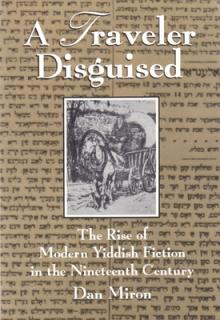 A Traveler Disguised: The Rise of Modern Yiddish Fiction in the Nineteenth Century