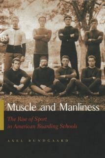 Muscle and Manliness: The Rise of Sport in American Boarding Schools