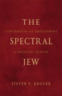 The Spectral Jew: Conversion and Embodiment in Medieval Europe Volume 40