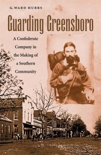 Guarding Greensboro: A Confederate Company in the Making of a Southern Community