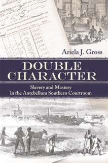 Double Character: Slavery and Mastery in the Antebellum Southern Courtroom