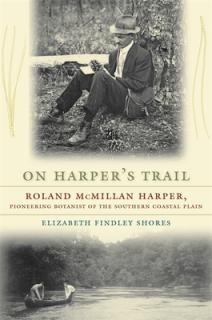 On Harper's Trail: Roland McMillan Harper, Pioneering Botanist of the Southern Coastal Plain