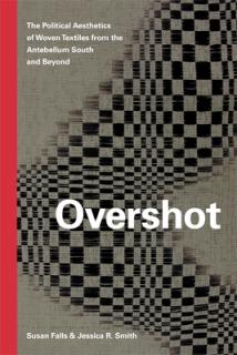Overshot: The Political Aesthetics of Woven Textiles from the Antebellum South and Beyond