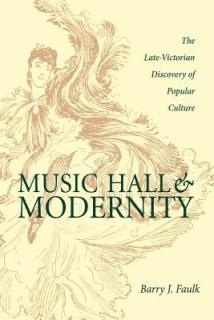 Music Hall and Modernity: The Late-Victorian Discovery of Popular Culture