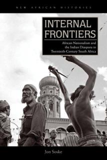 Internal Frontiers: African Nationalism and the Indian Diaspora in Twentieth-Century South Africa