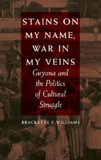 Stains on My Name, War in My Veins: Guyana and the Politics of Cultural Struggle