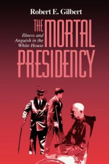 The Mortal Presidency: Illness and Anguish in the White House