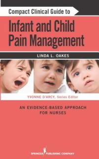 Compact Clinical Guide to Infant and Child Pain Management: An Evidence-Based Approach for Nurses