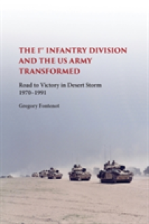 The First Infantry Division and the U.S. Army Transformed: Road to Victory in Desert Storm, 1970-1991