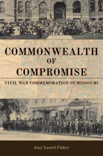 Commonwealth of Compromise: Civil War Commemoration in Missouri