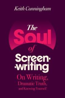 The Soul of Screenwriting: On Writing, Dramatic Truth, and Knowing Yourself