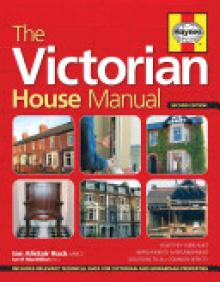 The Victorian House Manual (2nd Edition): How They Were Built, Improvements & Refurbishment, Solutions to All Common Defects - Includes Relevant Techn