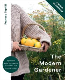 The Modern Gardener: A Practical Guide for Creating a Beautiful and Creative Garden