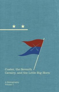 Custer, the Seventh Cavalry, and the Little Big Horn: A Bibliographyvolume 15