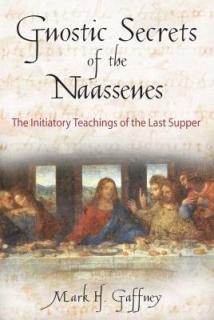 The Gnostic Secrets of the Naassenes: The Initiatory Teachings of the Last Supper