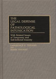 The Legal Defense of Pathological Intoxication: With Related Issues of Temporary and Self-Inflicted Insanity