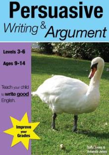 Learning Persuasive Writing And Argument (9-14 years): Teach Your Child To Write Good English
