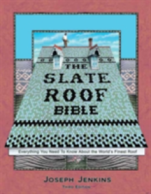 The Slate Roof Bible: Everything You Need to Know about the World's Finest Roof, 3rd Edition