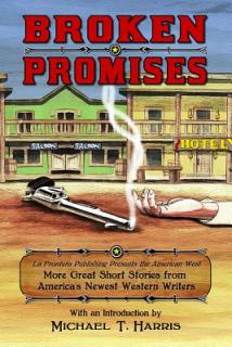 Broken Promises: La Frontera Publishing Presents the American West, More Great Short Stories from America's Newest Western Writers