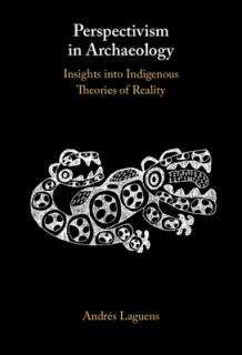 Perspectivism in Archaeology: Insights Into Indigenous Theories of Reality