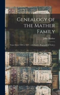 Genealogy of the Mather Family: From About 1500 to 1847; With Sundry Biographical Notices