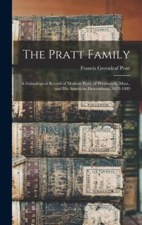 The Pratt Family: a Genealogical Record of Mathew Pratt, of Weymouth, Mass., and His American Descendants, 1623-1889