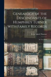 Genealogy of the Descendants of Humphrey Turner With Family Records: in Two Parts