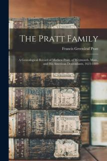 The Pratt Family: a Genealogical Record of Mathew Pratt, of Weymouth, Mass., and His American Descendants, 1623-1889